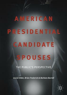 American Presidential Candidate Spouses: The Public's Perspective by Brian Frederick, Laurel Elder, Barbara Burrell