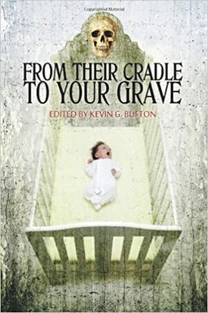 From Their Cradle to Your Grave by G. Lloyd Helm, Abra Staffin-Wiebe, Paco, Gabino Iglesias, Dana Priebe, Cameron Suey, David Williamson, Patrick C. Van Slyke, Wendy L. Schmidt, David A. Riley, James Fadeley, Michael Harris Cohen, Brad Carter, Kevin G. Bufton, Lou Badillo, Kenneth E. Olson