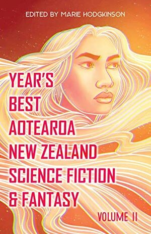 Year's Best Aotearoa New Zealand Science Fiction & Fantasy: Volume 2 by Octavia Cade, Zoe Meager, Melanie Harding-Shaw, Juliet Marillier, Andi C. Buchanan, Nicole Tan, Rem Wigmore, Marie Hodgkinson, James Rowland, Nic Low, A.J. Fitzwater, Casey Lucas, Alisha Tyson