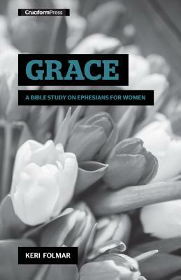 Grace: A Bible Study on Ephesians for Women by Keri Folmar