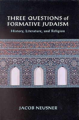 Three Questions of Formative Judaism: History, Literature, and Religion by Jacob Neusner