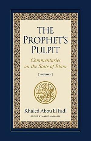 The Prophet's Pulpit: Commentaries on the State of Islam by Khaled Abou El Fadl