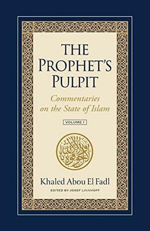 The Prophet's Pulpit: Commentaries on the State of Islam Volume I by Khaled Abou El Fadl