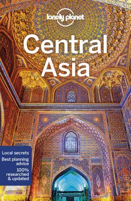 Lonely Planet Central Asia by Anna Kaminski, Stephen Lioy, Lonely Planet