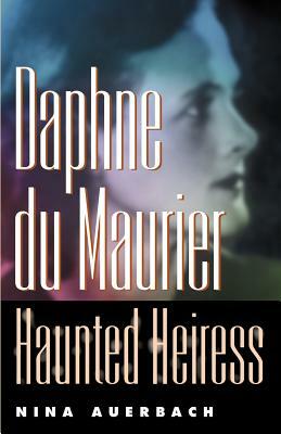 Daphne Du Maurier, Haunted Heiress by Nina Auerbach