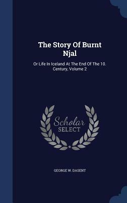 The Story of Burnt Njal: Or Life in Iceland at the End of the 10. Century, Volume 2 by George W. Dasent