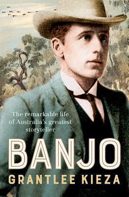 Banjo: The remarkable life of Australia's greatest storyteller by Grantlee Kieza, Grantlee Kieza