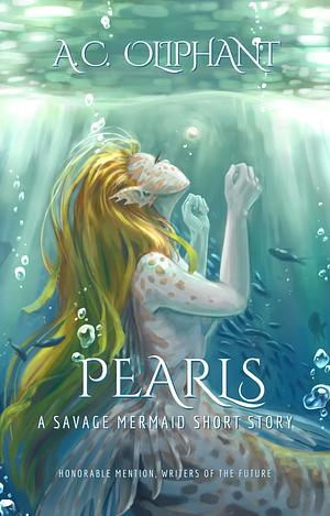 Pearls: A Savage Mermaid Short Story by A. C. Oliphant