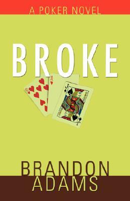 Broke: A Poker Novel by Brandon Adams