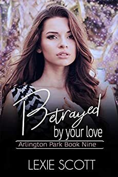 Betrayed by Your Love (Arlington Park Book 9) by Lexie Scott
