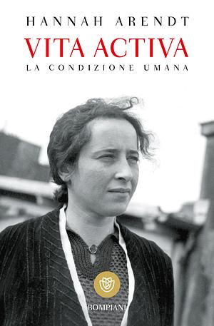 Vita activa. La condizione umana by Hannah Arendt