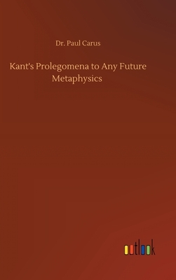 Kant's Prolegomena to Any Future Metaphysics by Paul Carus