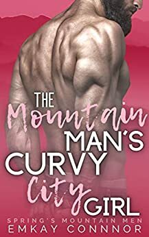 The Mountain Man's Curvy City Girl by EmKay Connor