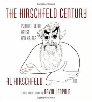 The Hirschfeld Century: Portrait of an Artist and His Age by Al Hirschfeld, David Leopold