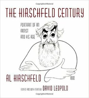 The Hirschfeld Century: Portrait of an Artist and His Age by David Leopold, Al Hirschfeld