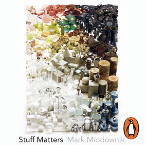 Stuff Matters: Exploring the Marvelous Materials That Shape Our Man-Made World by Mark Miodownik