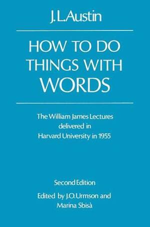 How to Do Things with Words: The William James Lectures Delivered at Harvard University in 1955 by J.L. Austin