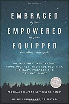 Embraced, Empowered, Equipped: 40 Sessions to Kickstart Your Journey into True Identity, Intimacy, Calling and Purpose in God. For Small Groups or Individual Bible Study by Mylene Evangelista, Christelle Viljoen, Hilde Lundgaard Grimstad, Katie Orr