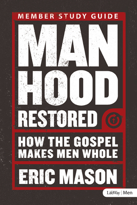 Manhood Restored - Study Guide: How the Gospel Makes Men Whole by Eric Mason