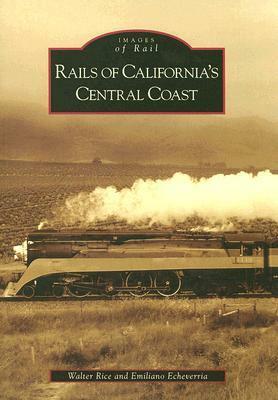 Rails of California's Central Coast by Emiliano Echeverria, Walter Rice