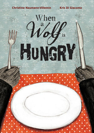 When a Wolf Is Hungry by Christine Naumann-Villemin, Kris Di Giacomo