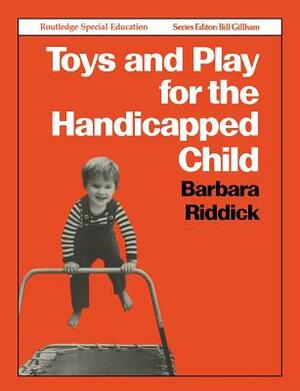 Toys and Play for the Handicapped Child by Barbara Riddick