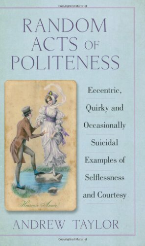 Random Acts of Politeness: Eccentric, Quirky and Ocassionally Suicidal Examples of Selflessness and Courtesy by Andrew Taylor