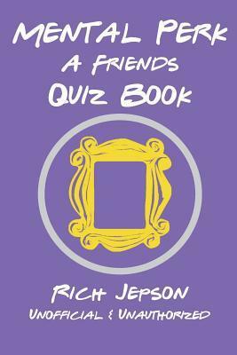 Mental Perk: A Friends Quiz Book by Rich Jepson