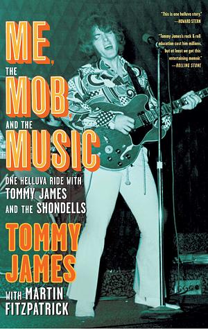 Me, the Mob, and the Music: One Helluva Ride with Tommy James  The Shondells by Tommy James
