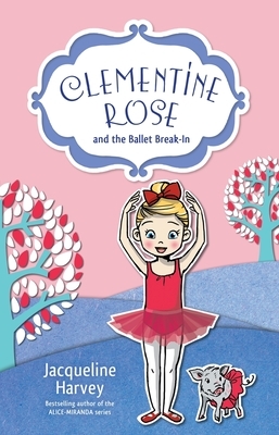 Clementine Rose and the Ballet Break-In, Volume 8 by Jacqueline Harvey