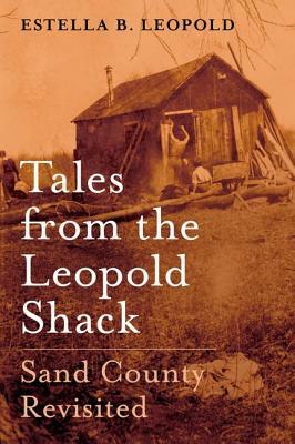 Stories from the Leopold Shack: Sand County Revisited by Estella B. Leopold