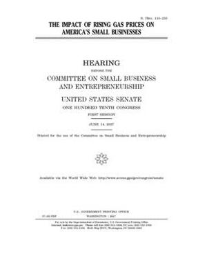 The impact of rising gas prices on America's small businesses by United States Congress, United States Senate, Committee on Small Business an (senate)