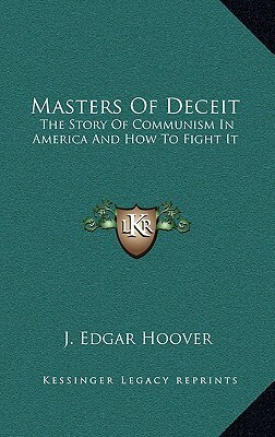 Masters Of Deceit: The Story Of Communism In America And How To Fight It by J. Edgar Hoover