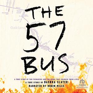 The 57 Bus: A True Story of Two Teenagers and the Crime That Changed Their Lives by Dashka Slater