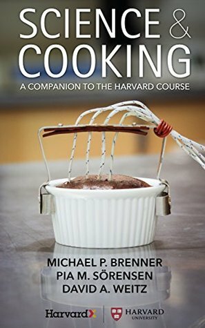 Science & Cooking: A Companion to the Harvard Course by David A. Weitz, Michael P. Brenner, Pia M. Sörensen