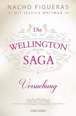 Die Wellington-Saga - Versuchung by Jessica Whitman, Nacho Figueras