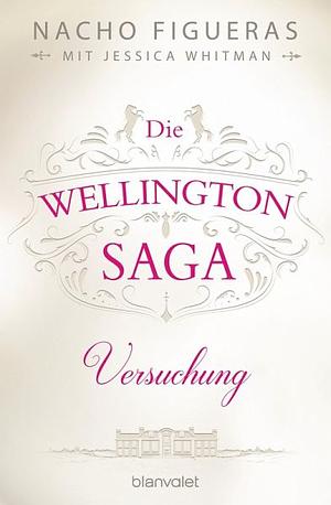 Die Wellington-Saga - Versuchung by Nacho Figueras, Jessica Whitman