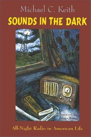 Sounds in the Dark: All-Night Radio in American Life by Michael C. Keith