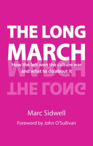 The Long March: How the left won the culture war and what to do about it by Marc Sidwell