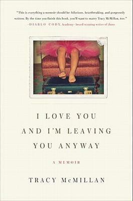 I Love You And I'm Leaving You Anyway: A Memoir by Tracy McMillan, Tracy McMillan