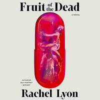Fruit of the Dead by Rachel Lyon