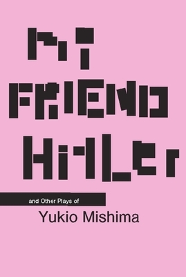 My Friend Hitler: And Other Plays by Yukio Mishima