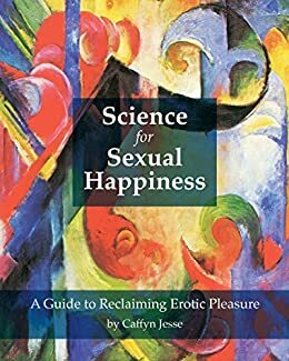 Science for Sexual Happiness by Caffyn Jesse