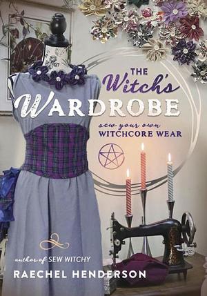 The Witch's Wardrobe: Sew Your Own Witchcore Wear by Raechel Henderson