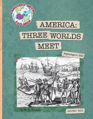 America: Three Worlds Meet: Beginnings to 1620 by M. J. Cosson