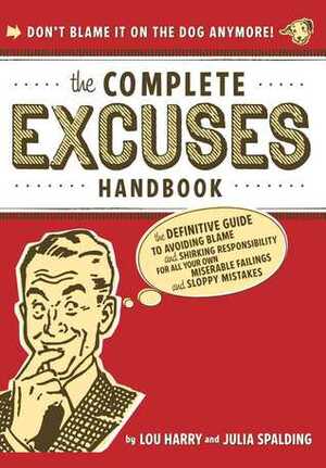 The Complete Excuses Handbook: The Definitive Guide to Avoiding Blame and Shirking Responsibility for All Your Own Miserable Failings and Sloppy Mistakes by Lou Harry