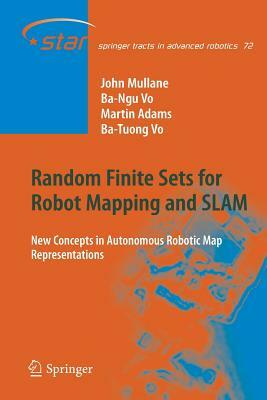 Random Finite Sets for Robot Mapping & Slam: New Concepts in Autonomous Robotic Map Representations by Martin David Adams, Ba-Ngu Vo, John Stephen Mullane