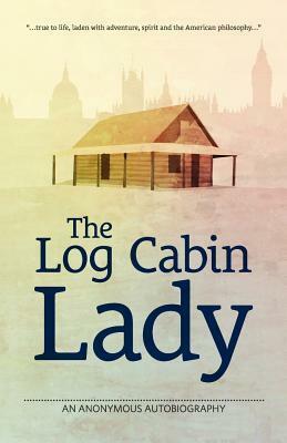 The Log Cabin Lady - An Anonymous Autobiography by Jane Bettany