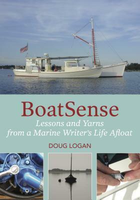 Boatsense: Lessons and Yarns from a Marine Writer's Life Afloat by Doug Logan