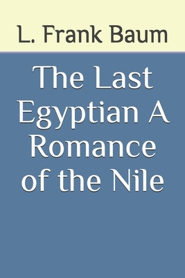The Last Egyptian A Romance of the Nile by L. Frank Baum